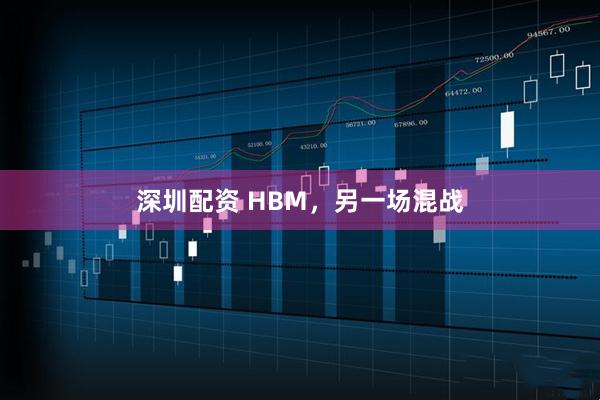 深圳配资 HBM，另一场混战