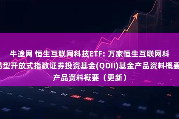 牛途网 恒生互联网科技ETF: 万家恒生互联网科技业交易型开放式指数证券投资基金(QDII)基金产品资料概要（更新）